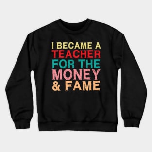 I Became A Teacher For The Money And Fame Crewneck Sweatshirt